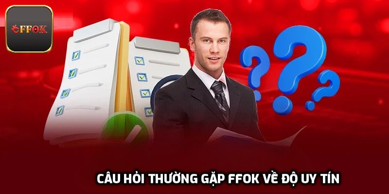 Câu hỏi thường gặp FFOK về độ uy tín