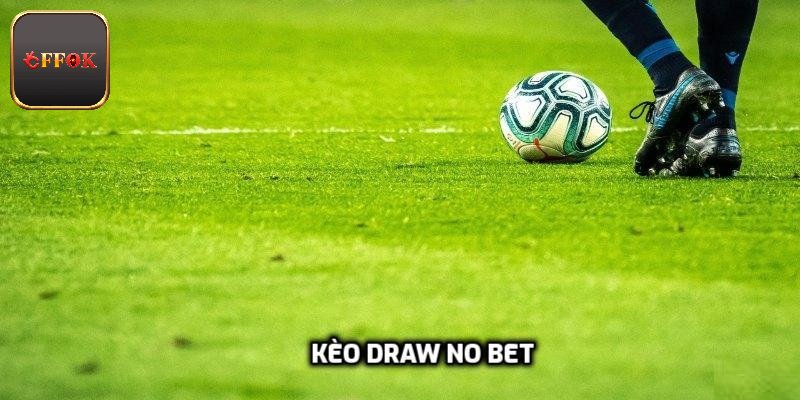Kèo Draw No Bet Cách Đặt Cược Giúp Giảm Rủi Ro Tối Đa