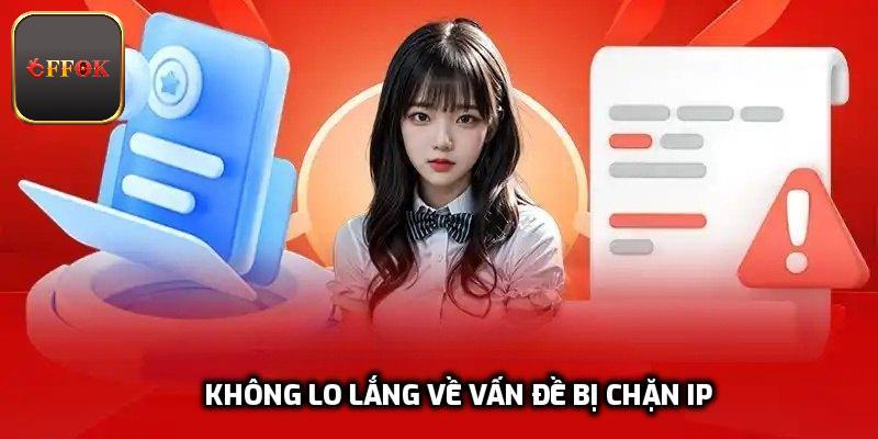 Không lo lắng về vấn đề bị chặn IP