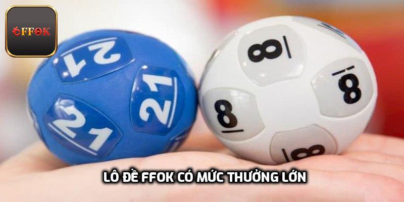 Lô đề FFOK có mức thưởng lớn hiếm đâu có được