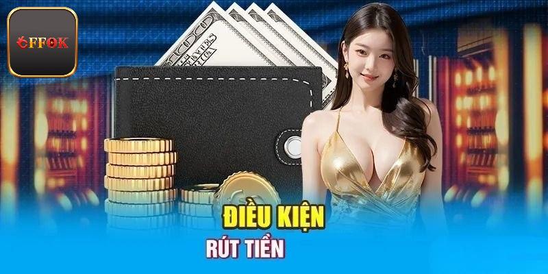 Rút tiền FFOK cần những điều kiện gì