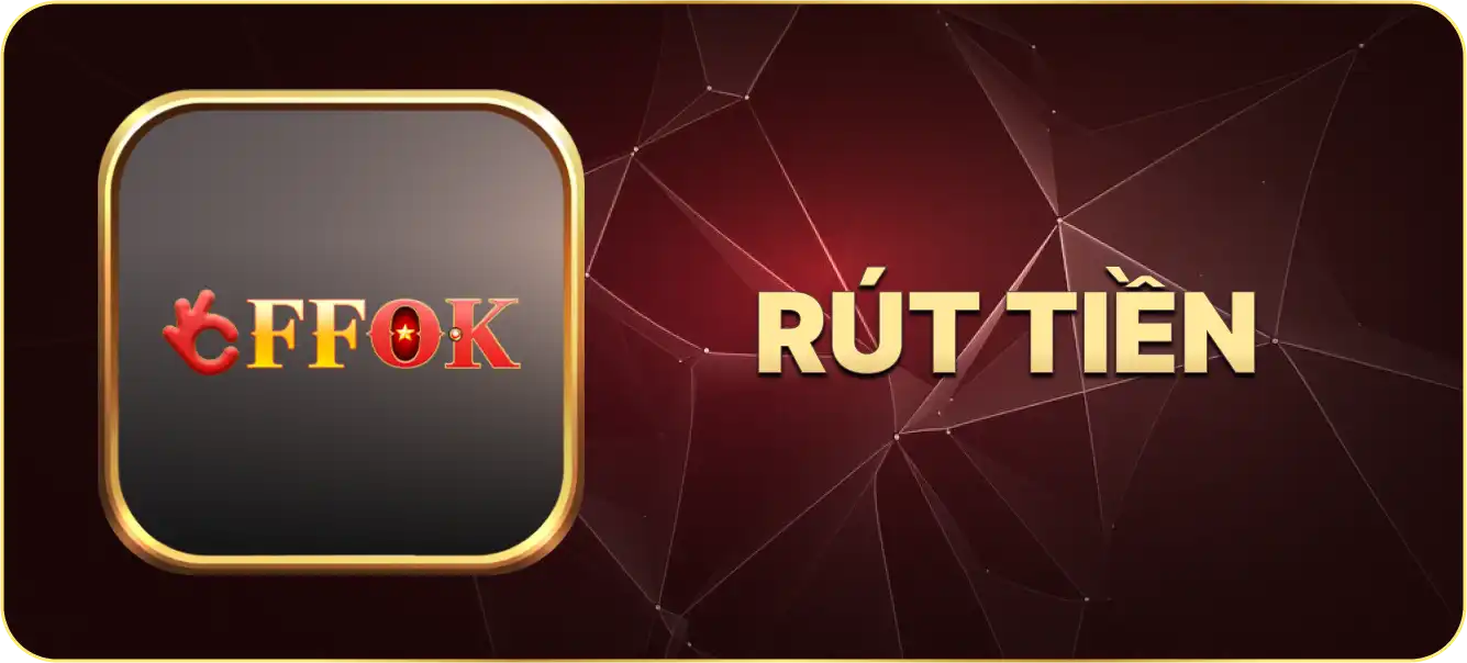 Hướng dẫn rút tiền Ffok